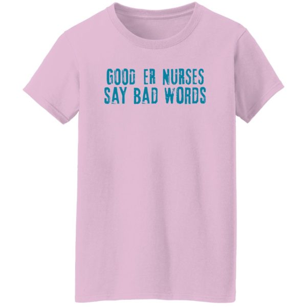 Good Er Nurses Say Bad Words Shirt