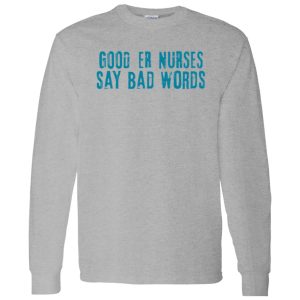 Good Er Nurses Say Bad Words Shirt