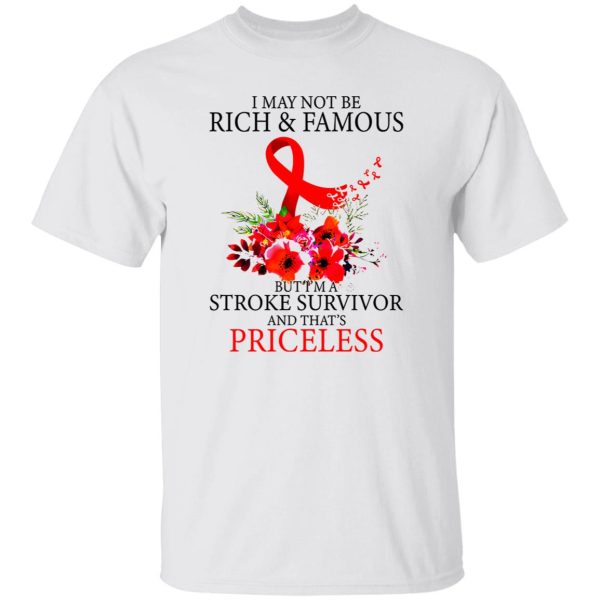 I May Not Be Rich And Famous But I’m A Stroke Survivor And That’s Priceless Shirt