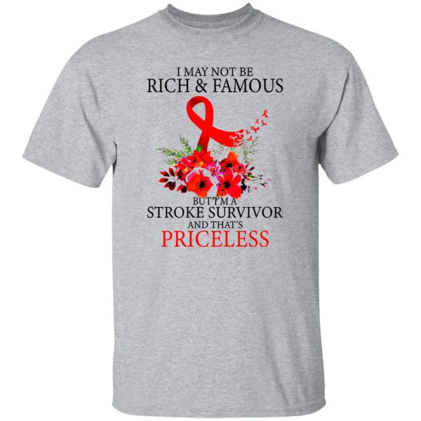 I May Not Be Rich And Famous But I’m A Stroke Survivor And That’s Priceless Shirt