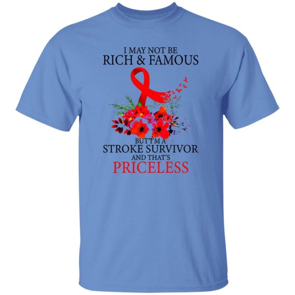 I May Not Be Rich And Famous But I’m A Stroke Survivor And That’s Priceless Shirt