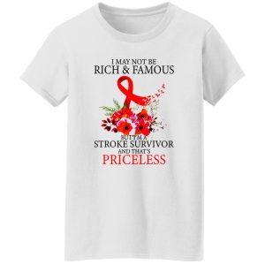 I May Not Be Rich And Famous But I’m A Stroke Survivor And That’s Priceless Shirt