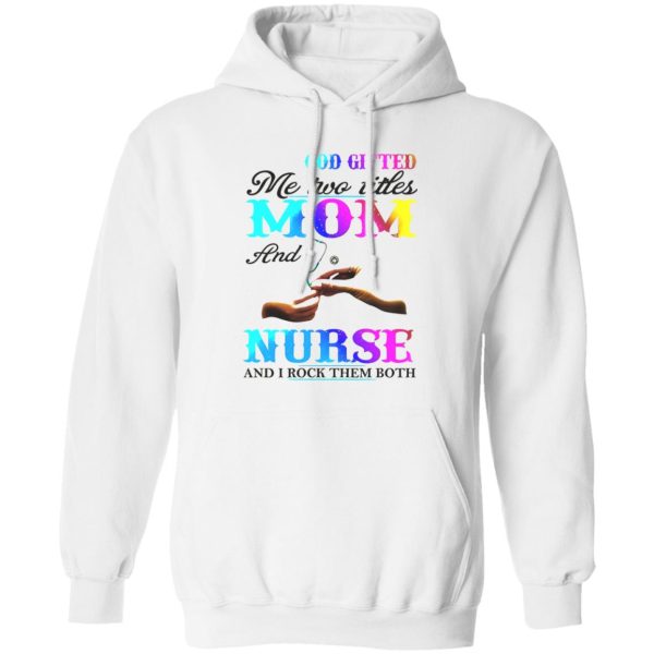 God Gifted Me Two Titles Mom And Nurse And I Rock Them Both Shirt