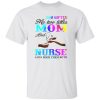 God Gifted Me Two Titles Mom And Nurse And I Rock Them Both Shirt