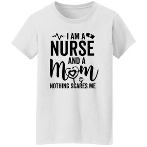 I Am A Nurse And A Mom Nothing Scares Me Stethoscope Shirt