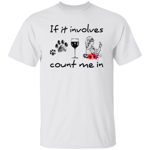 If It Involves Dogs Wine And Nurses Count Me In Shirt