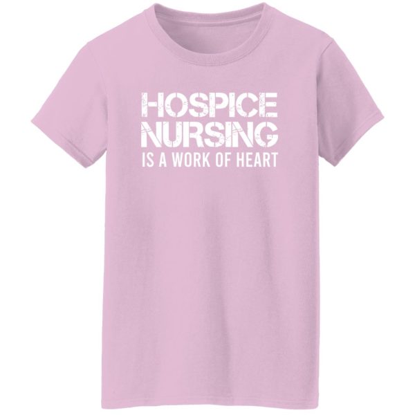 Hospice Nursing Is A Work Of Heart Shirt