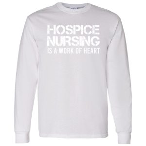 Hospice Nursing Is A Work Of Heart Shirt