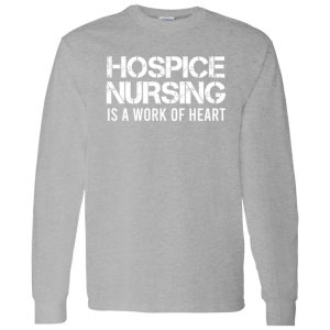 Hospice Nursing Is A Work Of Heart Shirt