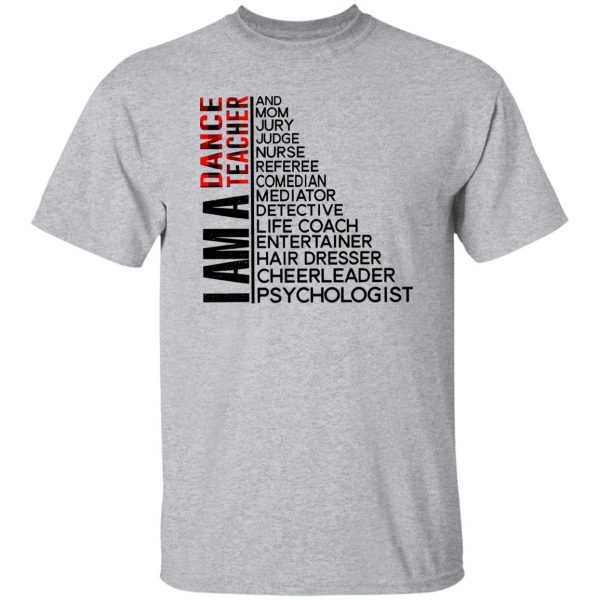 I Am A Dance Teacher And Mom Jury Judge Nurse Referee Comedian Mediator Detective Shirt