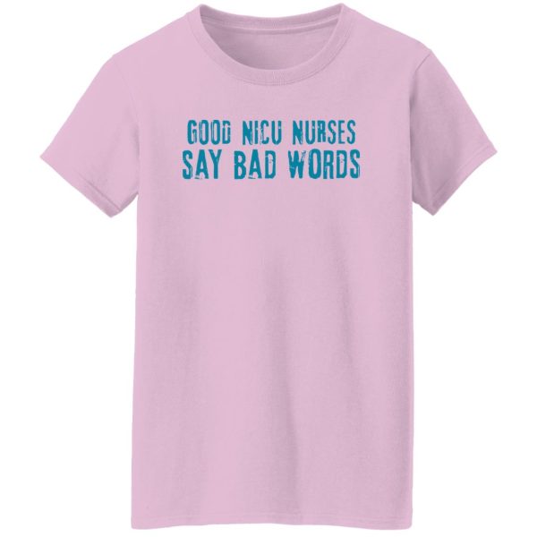 Good Nicu Nurses Say Bad Words Shirt