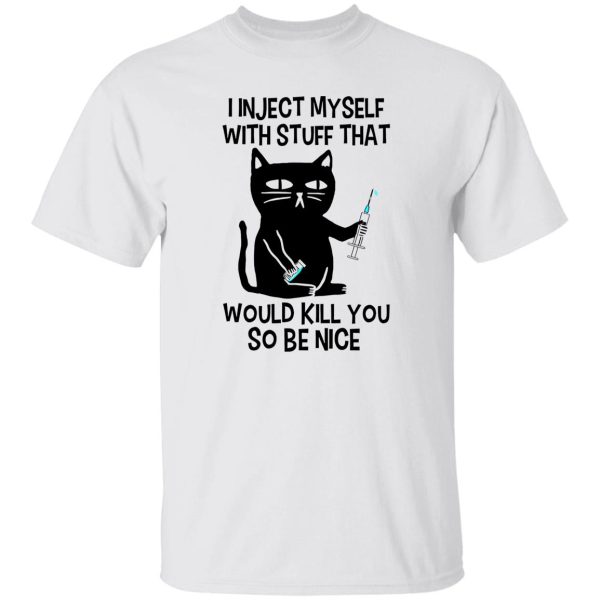 I Inject Myself With Stuff That Would Kill You So Be Nice Black Cat Nurse Shirt