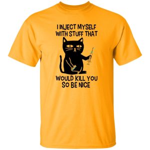 I Inject Myself With Stuff That Would Kill You So Be Nice Black Cat Nurse Shirt