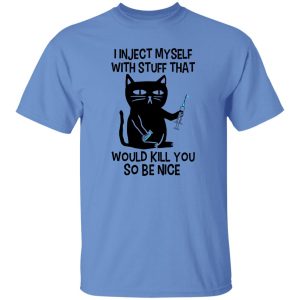 I Inject Myself With Stuff That Would Kill You So Be Nice Black Cat Nurse Shirt