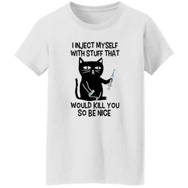 I Inject Myself With Stuff That Would Kill You So Be Nice Black Cat Nurse Shirt