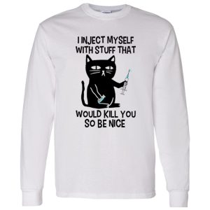 I Inject Myself With Stuff That Would Kill You So Be Nice Black Cat Nurse Shirt