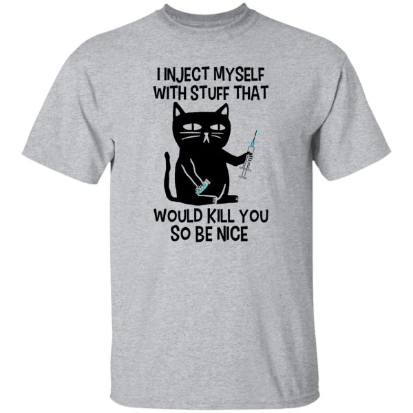 I Inject Myself With Stuff That Would Kill You So Be Nice Black Cat Nurse Shirt