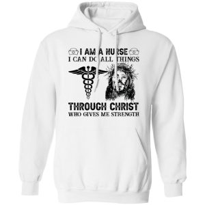 I Am A Nurse I Can Do All Things Through Christ Who Gives Me Strength Shirt