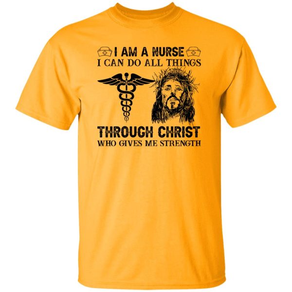 I Am A Nurse I Can Do All Things Through Christ Who Gives Me Strength Shirt