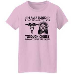 I Am A Nurse I Can Do All Things Through Christ Who Gives Me Strength Shirt