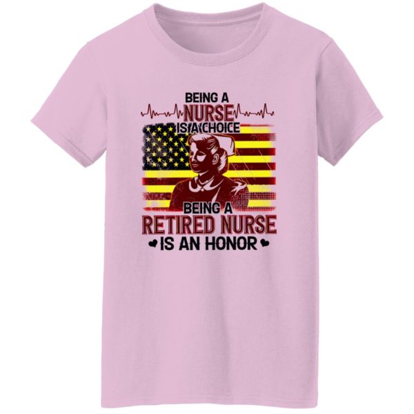 Being A Nurse Is A Choice Being A Retired Nurse Is An Honor Shirt