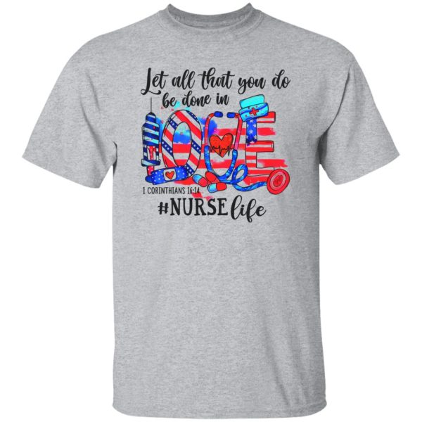 Let All That You Do Be Done In Love 1 Corinthians 1614 Nurse Life American Flag Shirt