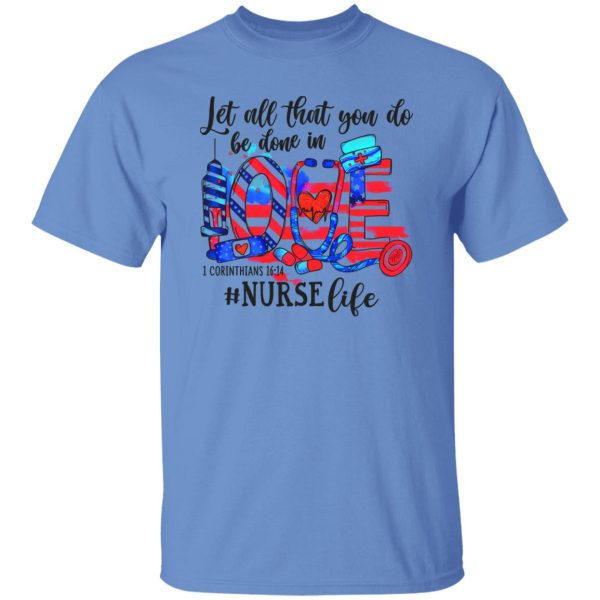 Let All That You Do Be Done In Love 1 Corinthians 1614 Nurse Life American Flag Shirt