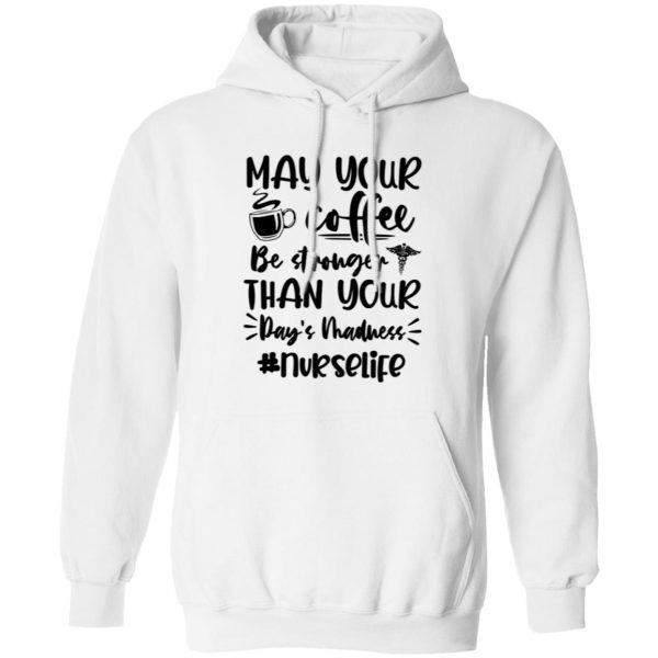 May Your Coffee Be Stronger Than Your Day’s Madness Nurselife Shirt