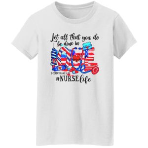 Let All That You Do Be Done In Love 1 Corinthians 1614 Nurse Life American Flag Shirt