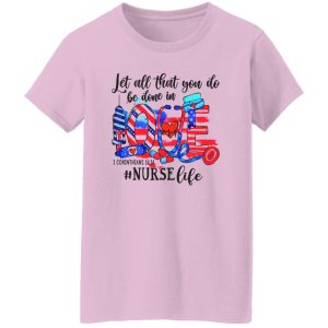 Let All That You Do Be Done In Love 1 Corinthians 1614 Nurse Life American Flag Shirt