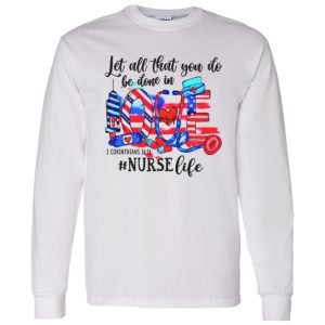 Let All That You Do Be Done In Love 1 Corinthians 1614 Nurse Life American Flag Shirt