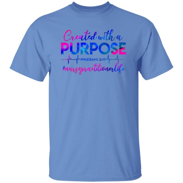 Created With A Purpose Ephesians 210 #Nursepractitionerlife Shirt