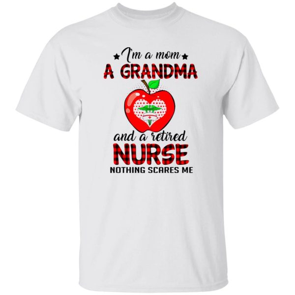 I’m A Mom A Grandma And A Retired Nurse Nothing Scares Me Shirt