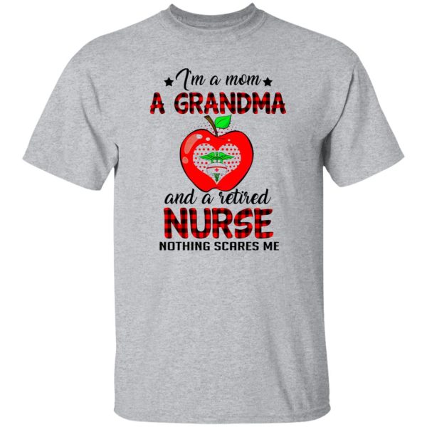 I’m A Mom A Grandma And A Retired Nurse Nothing Scares Me Shirt