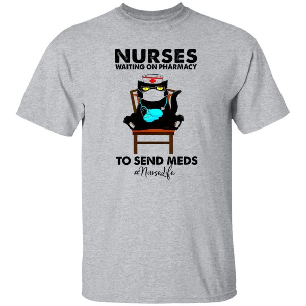 Black Cat Nurses Waiting On Pharmacy To Send Meds #nurselife Shirt