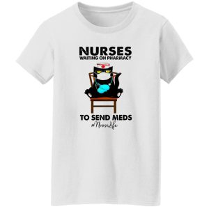 Black Cat Nurses Waiting On Pharmacy To Send Meds #nurselife Shirt