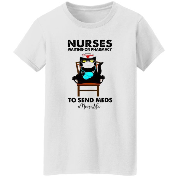 Black Cat Nurses Waiting On Pharmacy To Send Meds #nurselife Shirt