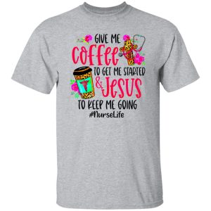 Leopard Give Me Coffee To Get Me Started & Jesus To Keep Me Going #NurseLife Shirt