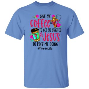 Leopard Give Me Coffee To Get Me Started & Jesus To Keep Me Going #NurseLife Shirt