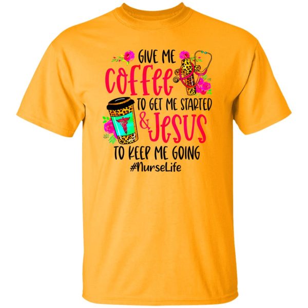 Leopard Give Me Coffee To Get Me Started & Jesus To Keep Me Going #NurseLife Shirt