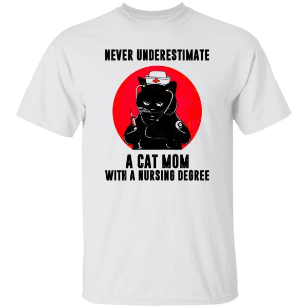 Black Cat Never Underestimate A Cat Mom With A Nursing Degree Shirt