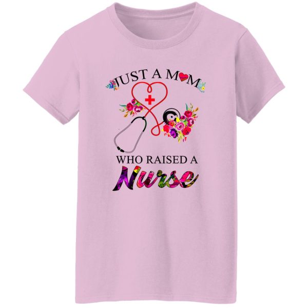 Just A Mom Who Raised A Nurse for Mother’s Day Shirt