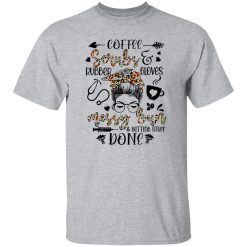 Life Coffee Scrubs And Rubber Gloves Messy Bun And Getting Stuff Done Nursing Shirt