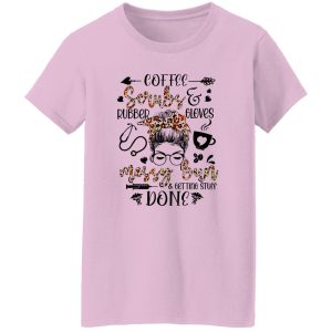 Life Coffee Scrubs And Rubber Gloves Messy Bun And Getting Stuff Done Nursing Shirt