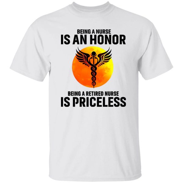 Medical Symbol Being A Nurse Is An Honor Being A Retired Nurse Is Priceless Shirt