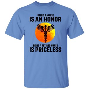 Medical Symbol Being A Nurse Is An Honor Being A Retired Nurse Is Priceless Shirt