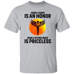 Medical Symbol Being A Nurse Is An Honor Being A Retired Nurse Is Priceless Shirt