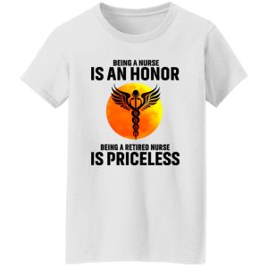 Medical Symbol Being A Nurse Is An Honor Being A Retired Nurse Is Priceless Shirt