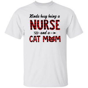 Kinda Busy Being A Nurse And A Cat Mom Shirt