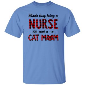 Kinda Busy Being A Nurse And A Cat Mom Shirt